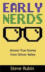 Early Nerds: Almost-True Stories from Silicon Valley
