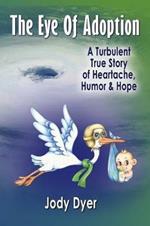 The Eye of Adoption: A Turbulent True Story of Heartache, Humor, & Hope