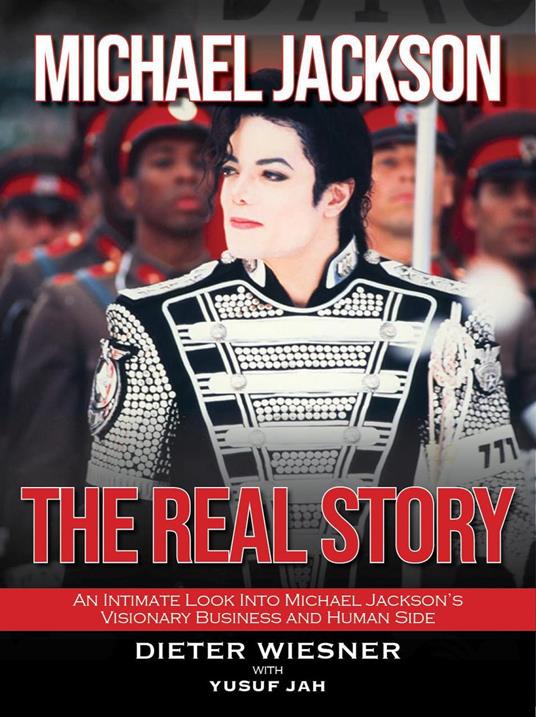 Michael Jackson- The Real Story: An Intimate Look Into Michael Jackson's Visionary Business and Human Side