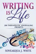Writing Is Life: 200 Therapeutic Journaling Prompts