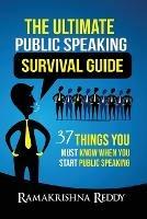 The Ultimate Public Speaking Survival Guide: 37 Things You Must Know When You Start Public Speaking