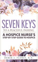 Seven Keys to a Peaceful Passing: A Hospice Nurse’s Step-by-Step Guide to Hospice