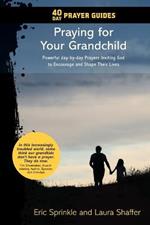 40 Day Prayer Guides - Praying for Your Grandchild: Powerful day-by-day Prayers Inviting God to Encourage and Shape Their Lives