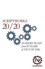 ScriptWorks 20/20: 20 Short Plays from 20 Years of Out of Ink