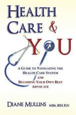 Health Care & You: A Guide to Navigating the Health Care System and Being Your own Best Advocate