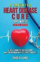 A (Patented) Heart Disease Cure That Works!: What Your Doctor May Not Know. What Big Pharma Hopes You Don't Find Out.