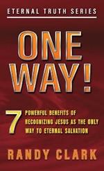 One Way!: 7 Powerful Benefits Of Recognizing Jesus As The Only Way To Eternal Salvation