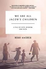 We Are All Jacob's Children: A Tale of Hope, Wisdom, and Faith