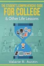 The Student's Comprehensive Guide For College & Other Life Lessons: What to Expect & How to Succeed