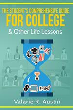 The Student's Comprehensive Guide For College & Other Life Lessons