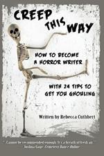 Creep This Way: How to Become a Horror Writer With 24 Tips to Get You Ghouling