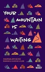 Your Mountain Is Waiting: Practical Advice For Forging A Mission In Life