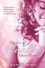 There's Healing after Hurt: A journey to wholeness and a place for you to start yours!