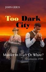 Too Dark City: Murder In Black Or White? Kalamazoo 1948