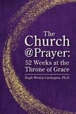 The Church@Prayer: 52 Weeks at the Throne of Grace