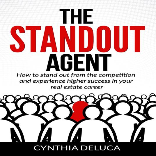 Standout Agent, The: How to Stand Out from the Competition and Experience Higher Success in Your Real Estate Career