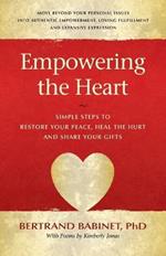 Empowering the Heart: Simple Steps to Restore Your Peace, Heal the Hurt and Share Your Gifts