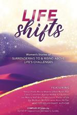 Life Shifts: Women's Stories of Surrendering to and Rising Above Life's Challenges