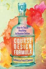 Course Design Formula: How to Teach Anything to Anyone Online