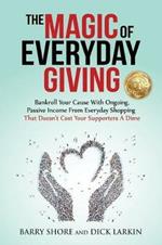 The MAGIC of Everyday Giving: Bankroll Your Cause with Ongoing, Passive Income that Doesn't Cost Your Supporters a Dime