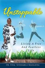 Unstoppable: Living A Free and Fearless Life