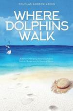 Where Dolphins Walk: A Memoir of Bridging National Lifestyles, Positive Change and Powers of Silence