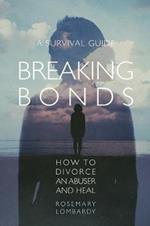 Breaking Bonds: How to Divorce an Abuser and Heal-A Survival Guide