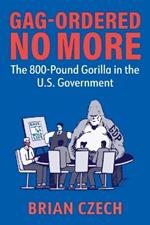 Gag-Ordered No More: The 800-Pound Gorilla in the U.S. Government