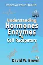 Understanding Hormones, Enzymes & Cell Receptors: Improve Your Health