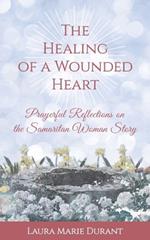 The Healing of a Wounded Heart: Prayerful Reflections on the Samaritan Woman Story