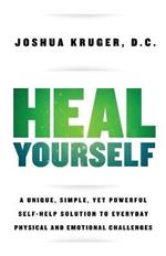 Heal Yourself: A Unique, Simple, Yet Powerful Self-Help Solution to Everyday Physical and Emotional Challenges