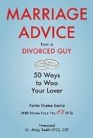 Marriage Advice from a Divorced Guy: 50 Ways to Woo your Lover / With Notes from his Ex-Wife