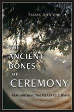 The Ancient Bones of Ceremony: Remembering the Heartfelt Ways