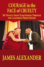 COURAGE in the FACE of CRUELTY: MY TWENTY-EIGHT YEAR JOURNEY THROUGH THE CALIFORNIA PRISON SYSTEM