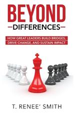 Beyond Differences: How Great Leaders Build Bridges, Drive Change, and Sustain Impact