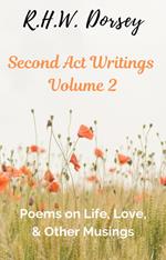 Second Act Writings Volume 2: Poems on Life, Love, & Other Musings