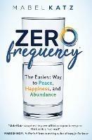 Zero Frequency: The Easiest Way to Peace, Happiness, and Abundance.: