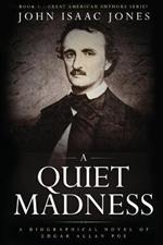 A Quiet Madness: A biographical novel of Edgar Allan Poe