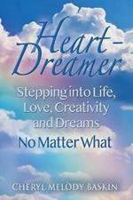 Heart-Dreamer: Stepping into Life, Love, Creativity and Dreams-No Matter What