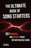 The Ultimate Book of Song Starters: 501 Powerful and Creative Ideas for Writing New Songs