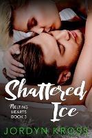 Shattered Ice: Melting Hearts Book 3