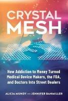 Crystal Mesh: How Addiction to Money Turned Medical Device Makers, the FDA, and Doctors Into Street Dealers