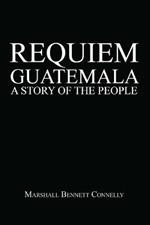 Requiem Guatemala: A Story of the People