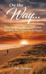 On the Way: Short stories and Biblical Reflections on Caring for a Loved One in Hospice