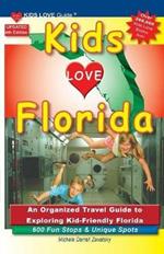 Kids Love Florida, 4th Edition: An Organized Family Travel Guide to Exploring Kid-Friendly Florida. 600 Fun Stops & Unique Spots