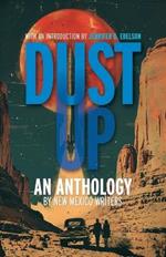 Dust Up: An Anthology by New Mexico Writers: An Anthology by New Mexico Writers: An Anothology by New Mexico Writers