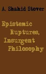 Epistemic Ruptures, Insurgent Philosophy