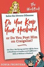 Solve the Divorce Dilemma: Do You Keep Your Husband or Do You Post Him on Craigslist?: The Workbook