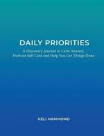 Daily Priorities: A Discovery Journal to Calm Anxiety, Nurture Self Care and Help You Get Things Done