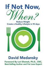 If Not Now, When?: Reduce Weight - Create a Healthy Lifestyle in 90 Days